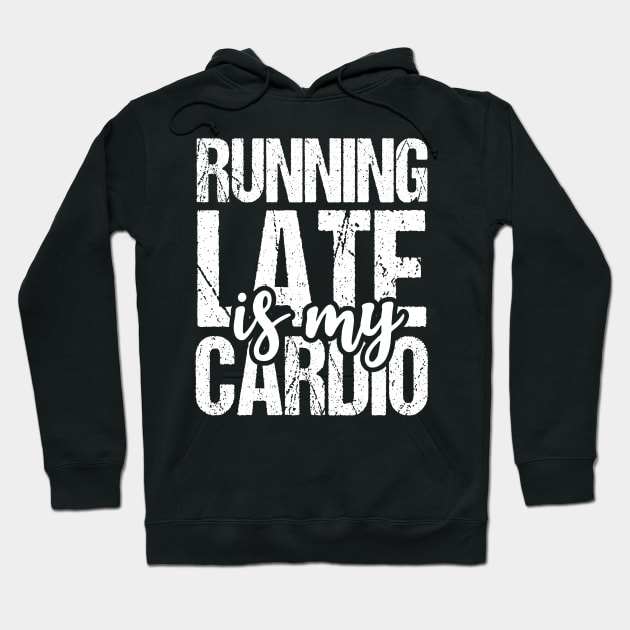 Running Late is My Cardio Hoodie by Tesszero